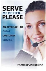 SERVE ME BETTER…PLEASE: An Approach To Great Customer Service
